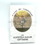 CARTE DE RUGACIUNI CU acatistele zilelor saptamanii